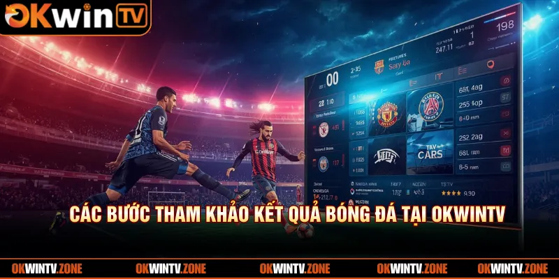 Các bước tham khảo kết quả bóng đá tại OKWINTV
