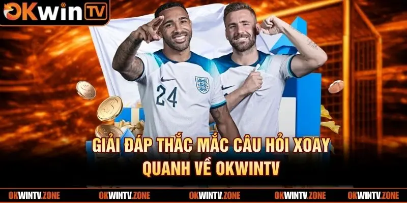 Giải đáp thắc mắc câu hỏi xoay quanh về OKWINTV