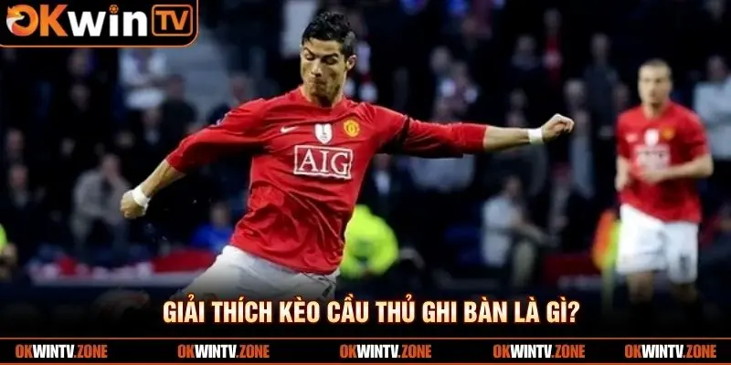 Giải thích kèo cầu thủ ghi bàn là gì?