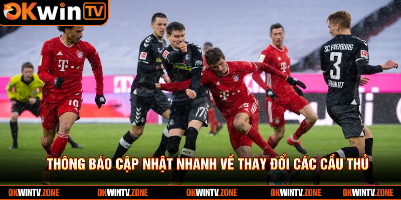 Thông báo cập nhật nhanh về thay đổi các cầu thủ