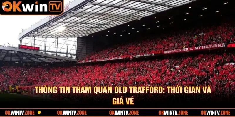 Thông tin tham quan Old Trafford: thời gian và giá vé